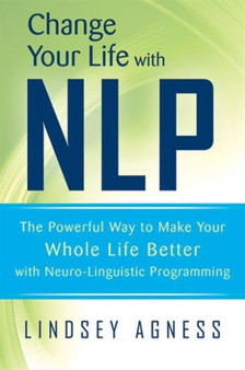 Change Your Life with MLP : The Powerful Way to Make Your Whole Life Better with Neuro-Linguistic Programming