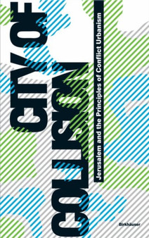 City of Collision : Jerusalem and the Principles of Conflict Urbanism