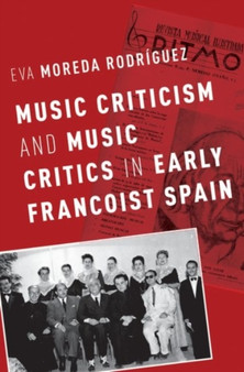 Music Criticism and Music Critics in Early Francoist Spain by Eva Moreda Rodriguez - Hardback