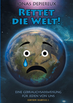 Rettet die Welt : Eine Gebrauchsanweisung fur jeden von uns