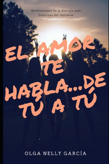 El Amor te habla...de tu a tu : Revelaciones de la Energia mas poderosa del universo