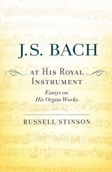 J. S. Bach at His Royal Instrument : Essays on His Organ Works by Russell Stinson - Paperback