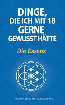 Dinge, Die Ich Mit 18 Gerne Gewusst Hatte - Die Essenz