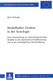 Modellhaftes Denken in der Soziologie : Eine Untersuchung zur Anwendung formaler Modelle in der empirischen Sozialforschung und in der soziologischen Theoriebildung