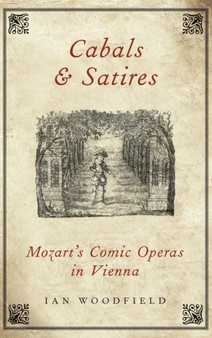 Cabals and Satires : Mozart's Comic Operas in Vienna by Dr.Ian Woodfield - Hardback