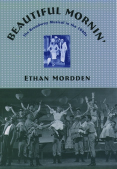 Beautiful Mornin' : The Broadway Musical in the 1940s by Ethan Mordden - Hardback