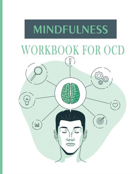 Mindfulness Workbook for OCD : A Guide to Overcoming OCD Using Cognitive and Mindfulness Behavioral Therapy