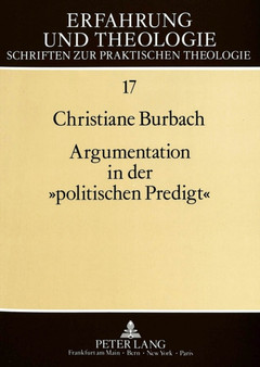 Argumentation in der ??politischen Predigt?? : Untersuchungen zur Kommunikationskultur in theologischem Interesse Argumentation in der ??politischen Predigt?? : Untersuchungen zur Kommunikationskultur in theologischem Interesse