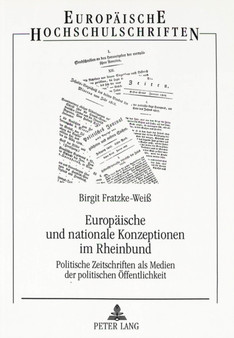 Europaeische und nationale Konzeptionen im Rheinbund : Politische Zeitschriften als Medien der politischen Oeffentlichkeit