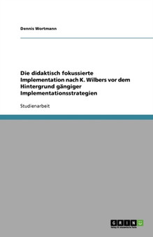 Die Didaktisch Fokussierte Implementation Nach K. Wilbers VOR Dem Hintergrund Gangiger Implementationsstrategien
