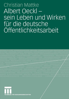 Albert Oeckl - sein Leben und Wirken fur die deutsche OEffentlichkeitsarbeit