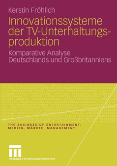 Innovationssysteme der TV-Unterhaltungsproduktion : Komparative Analyse Deutschlands und Grossbritanniens