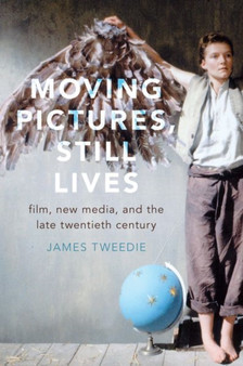 Moving Pictures, Still Lives : Film, New Media, and the Late Twentieth Century by James Tweedie - Paperback