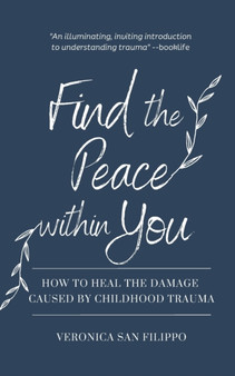 Find the Peace within You : How to Heal the Damage Caused by Childhood Trauma