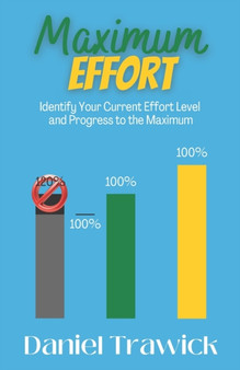 Maximum Effort : Identify Your Current Effort Level and Progress to the Maximum