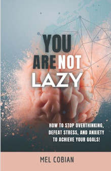 You are NOT lazy! : How To Stop Overthinking, Defeat Stress, and Anxiety to Achieve Your Goals