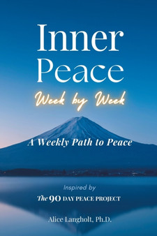 Inner Peace Week by Week : A Weekly Path to Peace Inspired by The 90 Day Peace Project