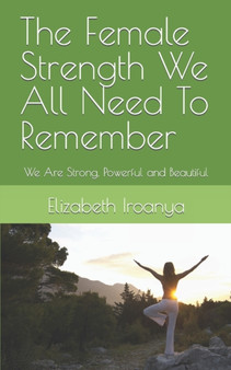 The Female Strength We All Need To Remember : We Are Strong, Powerful and Beautiful