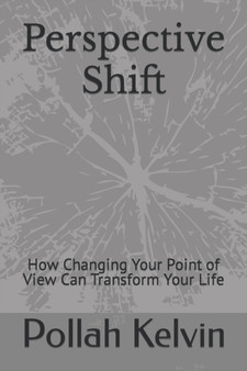 Perspective Shift : How Changing Your Point of View Can Transform Your Life