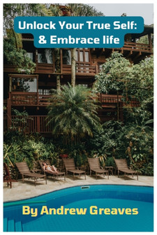Unlock Your True Self : & Embrace Life's