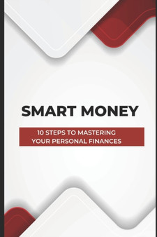 Smart Money : 10 Steps to Mastering Your Personal Finances
