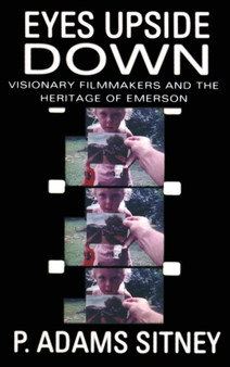 Eyes Upside Down : Visonary Filmmakers and the Heritage of Emerson by P.Adams Sitney - Hardback