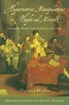 Hypermetric Manipulations in Haydn and Mozart : Chamber Music for Strings, 1787 - 1791 by Danuta Mirka - Hardback