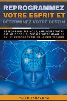 Reprogrammez votre esprit et determinez votre destin : 7