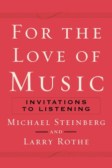 For The Love of Music : Invitations to Listening by Michael Steinberg - Paperback