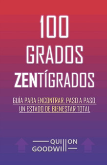 100 grados ZENtigrados : Guia para encontrar, paso a paso, un estado de bienestar total