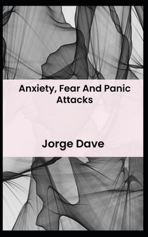 Anxiety, Fear And Panic Attacks