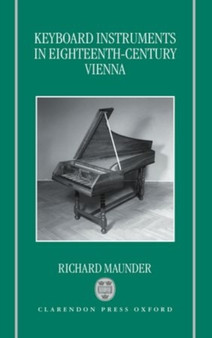 Keyboard Instruments in Eighteenth-Century Vienna by Richard Maunder - Hardback