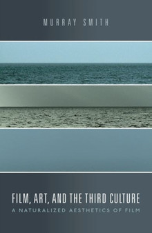 Film, Art, and the Third Culture : A Naturalized Aesthetics of Film by Murray Smith - Hardback