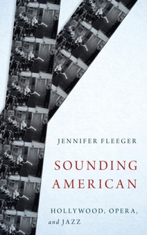 Sounding American : Hollywood, Opera, and Jazz by Jennifer Fleeger - Hardback