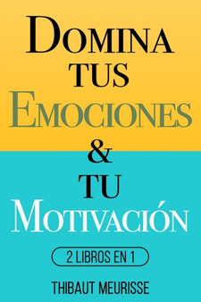 Domina Tus Emociones & Tu Motivacion : 2 Libros en 1