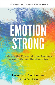 Emotion Strong : Unleash the Power of your Feelings on your Life and Relationships