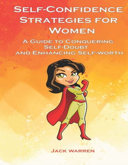 Self confidence strategies for women : A Guide to conquering self-doubt and enhancing self-worth