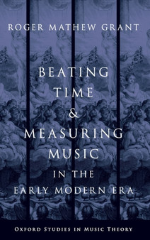 Beating Time and Measuring Music in the Early Modern Era by Roger Mathew Grant - Hardback