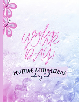 Inspirational Coloring Book : Color Your Day with Positive Affirmations