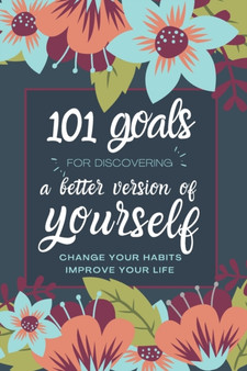 101 Goals For Discovering a Better Version of Yourself : Change Your Habits, Improve Your Life
