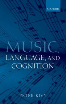 Music, Language, and Cognition : And Other Essays in the Aesthetics of Music by Peter Kivy - Hardback