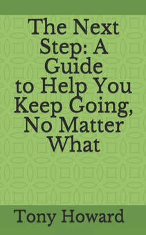 The Next Step : A Guide to Help You Keep Going, No Matter What