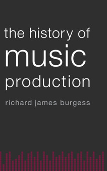 The History of Music Production by Richard James Burgess - Hardback