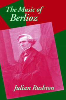The Music of Berlioz by Julian Rushton - Hardback