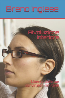 Rivoluzione interiore : Liberati dalle tue convinzioni limitanti