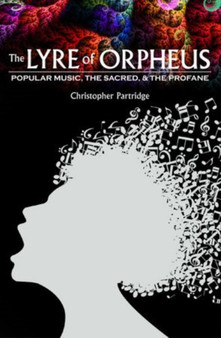 The Lyre of Orpheus : Popular Music, the Sacred, and the Profane by Christopher Partridge - Hardback