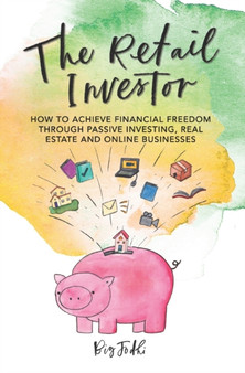 The Retail Investor : How to Achieve Financial Freedom through Passive Investing, Real Estate and Online Businesses : 2