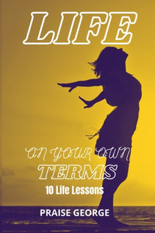 Life On Your Own Terms : 10 Life Lessons