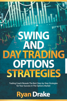 Swing and Day Trading Options Strategies : Trading Coach Reveals The Best Step-by-Step Strategies for Your Success in The Options Market
