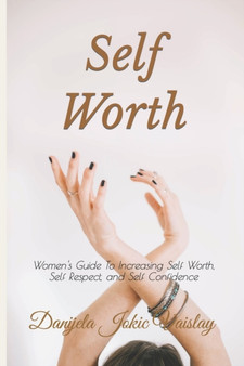 Self Worth : Women's Guide To Increasing Self Worth, Self Respect, and Self Confidence